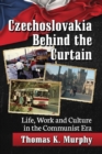 Image for Czechoslovakia Behind the Curtain: Life, Work and Culture in the Communist Era