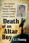 Image for Death of an Altar Boy: The Unsolved Murder of Danny Croteau and the Culture of Abuse in the Catholic Church