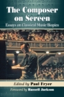 Image for The composer on screen: essays on classical music biopics