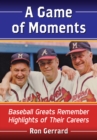 Image for A Game of Moments: Baseball Greats Remember Highlights of Their Careers