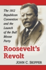 Image for Roosevelt&#39;s Revolt: The 1912 Republican Convention and the Launch of the Bull Moose Party