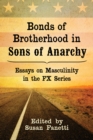 Image for Bonds of Brotherhood in Sons of Anarchy: Essays on Masculinity in the FX Series