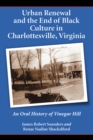 Image for Urban Renewal and the End of Black Culture in Charlottesville, Virginia: An Oral History of Vinegar Hill