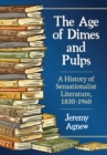 Image for The age of dimes and pulps: a history of sensationalist literature, 1830-1960