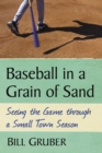 Image for Baseball in a Grain of Sand: Seeing the Game through a Small Town Season