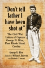 Image for &quot;Don&#39;t tell father I have been shot at&quot;: The Civil War Letters of Captain George N. Bliss, First Rhode Island Cavalry