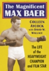 Image for Magnificent Max Baer: The Life of the Heavyweight Champion and Film Star