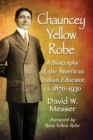 Image for Chauncey Yellow Robe: a biography of the American Indian educator, ca. 1870-1930
