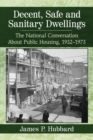 Image for Decent, Safe and Sanitary Dwellings: The National Conversation About Public Housing, 1932-1973