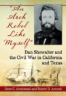 Image for &amp;quot;An Arch Rebel Like Myself&amp;quote: Dan Showalter and the Civil War in California and Texas