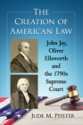 Image for The creation of American law: John Jay, Oliver Ellsworth and the 1790s Supreme Court