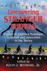 Image for Uncovering Stranger Things: Essays on Eighties Nostalgia, Cynicism and Innocence in the Series