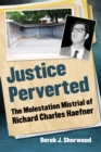 Image for Justice perverted: the molestation mistrial of Richard Charles Haefner