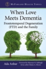 Image for When love meets dementia: frontotemporal degeneration (FTD) and the family