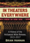 Image for In Theaters Everywhere: A History of the Hollywood Wide Release, 1913-2017
