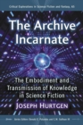 Image for The archive incarnate: the embodiment and transmission of knowledge in science fiction