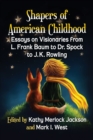 Image for Shapers of American childhood: essays on visionaries from I. Frank Baum to Dr. Spock to J.K. Rowling