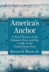 Image for America&#39;s Anchor: A Naval History of the Delaware River and Bay, Cradle of the United States Navy