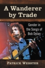 Image for A wanderer by trade: gender in the songs of Bob Dylan