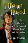 Image for I Wanna Wrock!: The World of Harry Potter-Inspired &amp;quot;Wizard Rock&amp;quot; and Its Fandom