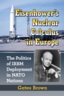 Image for Eisenhower&#39;s nuclear calculus in Europe: the politics of IRBM deployment in NATO nations