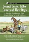 Image for General Custer, Libbie Custer and their dogs: a passion for hounds, from the Civil War to Little Bighorn