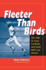 Image for Fleeter Than Birds: The 1985 St. Louis Cardinals and Small Ball&#39;s Last Hurrah