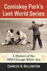 Image for Comiskey Park&#39;s Last World Series: A History of the 1959 Chicago White Sox