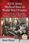 Image for A U.S Army Medical Base in World War I France: Life and Care at Bazoilles Hospital Center, 1918-1919