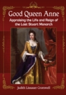 Image for Good Queen Anne: appraising the life and reign of the last Stuart monarch