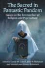 Image for The sacred in fantastic fandom: essays on the intersection of religion and pop culture