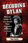 Image for Decoding Dylan: making sense of the songs that changed modern culture