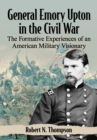 Image for General Emory Upton in the Civil War: The Formative Experiences of an American Military Visionary
