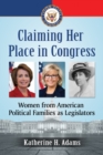 Image for Claiming Her Place in Congress: Women from American Political Families as Legislators