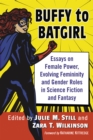 Image for Buffy to Batgirl: essays on female power, evolving femininity and gender roles in science fiction and fantasy