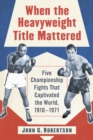 Image for When the Heavyweight Title Mattered: Five Championship Fights That Captivated the World, 1910-1971