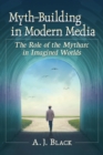 Image for Myth-Building in Modern Media: The Role of the Mytharc in Imagined Worlds