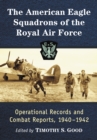 Image for The American Eagle Squadrons of the Royal Air Force: Operational Records and Combat Reports, 1940-1942