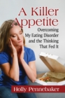 Image for A killer appetite: overcoming my eating disorder and the thinking that fed it