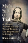 Image for Madeleine Smith on Trial: A Glasgow Murder and the Young Woman Too Respectable to Convict