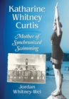 Image for Katharine Whitney Curtis: mother of synchronized swimming