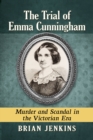 Image for The trial of Emma Cunningham: murder and scandal in the Victorian era