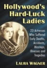 Image for Hollywood&#39;s Hard-Luck Ladies: 23 Actresses Who Suffered Early Deaths, Accidents, Missteps, Illnesses and Tragedies