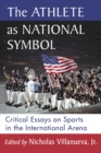 Image for The Athlete as National Symbol: Critical Essays on Sports in the International Arena