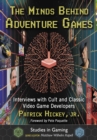 Image for The minds behind adventure games: interviews with cult and classic video game developers