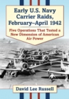 Image for Early U.S. Navy carrier raids, February-April 1942: five operations that tested a new dimension of American air power
