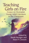 Image for Teaching Girls on Fire: Essays on Dystopian Young Adult Literature in the Classroom