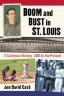 Image for Boom and Bust in St. Louis: A Cardinals History, 1885 to the Present