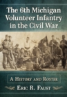 Image for The 6th Michigan Volunteer Infantry in the Civil War: A History and Roster