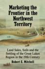 Image for Marketing the Frontier in the Northwest Territory: Land Sales, Soils and the Settling of the Great Lakes Region in the 19th Century